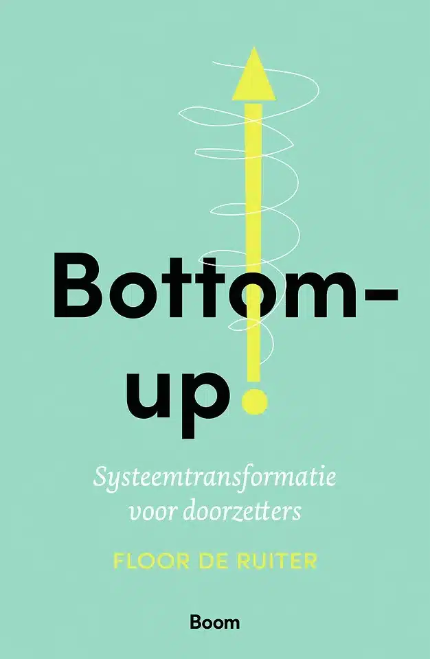 Bottom up! Systeemtransformatie voor doorzetters - Floor de Ruiter